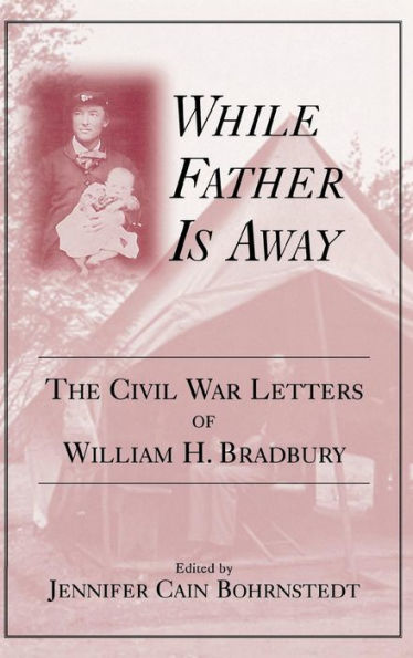 While Father Is Away: The Civil War Letters of William H. Bradbury