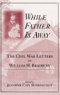 While Father Is Away: The Civil War Letters of William H. Bradbury