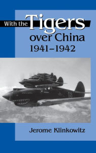 Title: With the Tigers over China, 1941-1942, Author: Jerome Klinkowitz