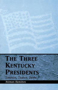 Title: The Three Kentucky Presidents: Lincoln, Taylor, Davis, Author: Holman Hamilton