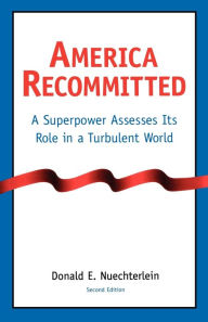 Title: America Recommitted: A Superpower Assesses Its Role in a Turbulent World / Edition 2, Author: Donald E. Nuechterlein