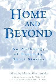 Title: Home and Beyond: An Anthology of Kentucky Short Stories, Author: Morris A. Grubbs