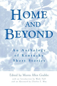 Title: Home and Beyond: An Anthology of Kentucky Short Stories / Edition 1, Author: Morris Allen Grubbs