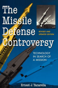 Title: The Missile Defense Controversy: Technology in Search of a Mission / Edition 2, Author: Ernest J. Yanarella