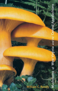 Title: Mushrooms of West Virginia and the Central Appalachians, Author: William C. Roody