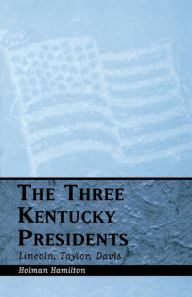 Title: The Three Kentucky Presidents: Lincoln, Taylor, Davis, Author: Holman Hamilton