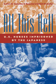 Title: All This Hell: U.S. Nurses Imprisoned by the Japanese, Author: Evelyn M. Monahan