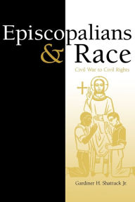 Title: Episcopalians and Race: Civil War to Civil Rights, Author: Gardiner H. Shattuck Jr.