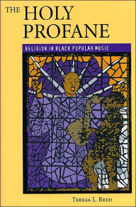 Title: The Holy Profane: Religion in Black Popular Music / Edition 1, Author: Teresa L. Reed