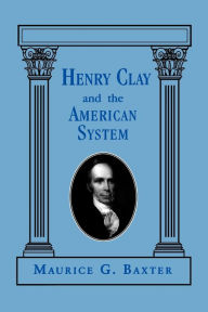 Title: Henry Clay and the American System, Author: Maurice G. Baxter