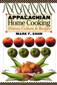 Title: Appalachian Home Cooking: History, Culture, and Recipes, Author: Mark F. Sohn