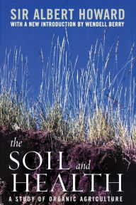 Title: The Soil and Health: A Study of Organic Agriculture, Author: Albert Howard