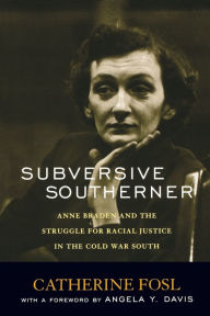 Title: Subversive Southerner: Anne Braden and the Struggle for Racial Justice in the Cold War South / Edition 1, Author: Catherine Fosl