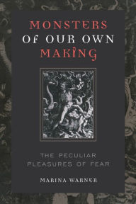 Title: Monsters of Our Own Making: The Peculiar Pleasures of Fear, Author: Marina Warner