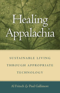 Title: Healing Appalachia: Sustainable Living through Appropriate Technology, Author: Al Fritsch