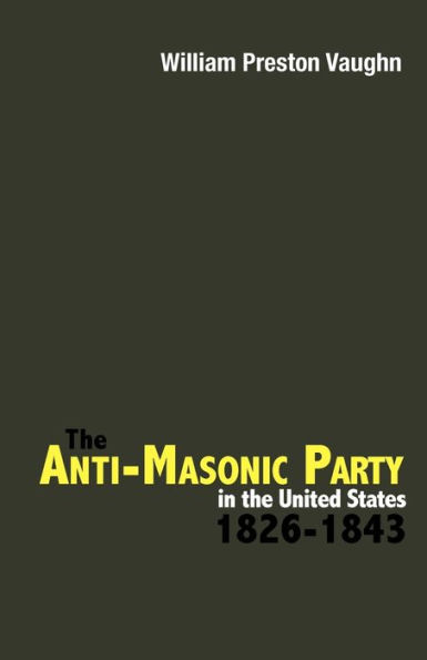 the Anti-Masonic Party United States: 1826-1843