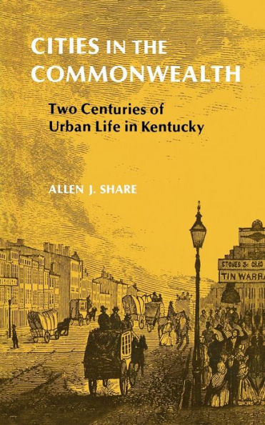 Cities the Commonwealth: Two Centuries of Urban Life Kentucky