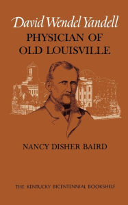 Title: David Wendel Yandell: Physician of Old Louisville, Author: Nancy Disher Baird