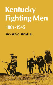 Title: Kentucky Fighting Men: 1861-1946, Author: Richard G. Stone Jr.