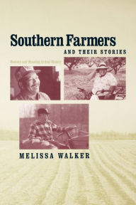 Title: Southern Farmers and Their Stories: Memory and Meaning in Oral History, Author: Melissa Walker