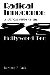 Title: Radical Innocence: A Critical Study of the Hollywood Ten, Author: Bernard F. Dick