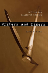 Title: Writers and Miners: Activism and Imagery in America, Author: David C. Duke