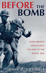 Title: Before The Bomb: How America Approached the End of the Pacific War, Author: John Chappell