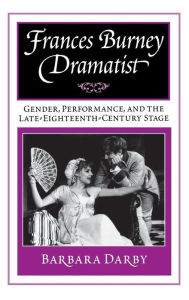 Title: Frances Burney, Dramatist: Gender, Performance, and the Late Eighteenth-Century Stage, Author: Barbara Darby
