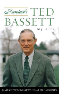 Title: Keeneland's Ted Bassett: My Life, Author: James E. 