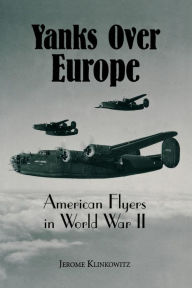 Title: Yanks Over Europe: American Flyers in World War II, Author: Jerome Klinkowitz