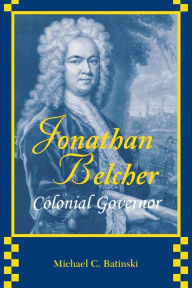 Title: Jonathan Belcher: Colonial Governor, Author: Michael C. Batinski