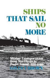 Title: Ships That Sail No More: Marine Transportation from San Diego to Puget Sound 1910-1940, Author: Giles T. Brown