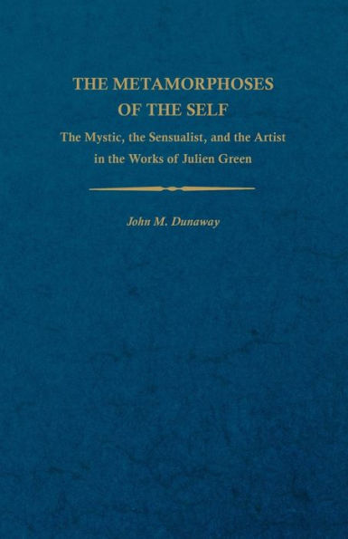 The Metamorphoses of the Self: The Mystic, the Sensualist, and the Artist in the Works of Julien Green