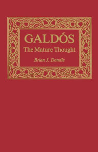 Title: Galdós: The Mature Thought, Author: Brian J. Dendle