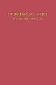 Title: Christian Allegory in Early Hispanic Poetry, Author: David William Foster