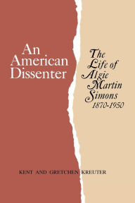 Title: An American Dissenter: The Life of Algie Martin Simons 1870-1950, Author: Kent Kreuter