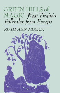 Title: Green Hills of Magic: West Virginia Folktales from Europe, Author: Ruth Ann Musick