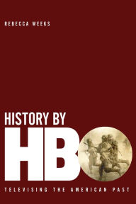 Title: History by HBO: Televising the American Past, Author: Rebecca Weeks