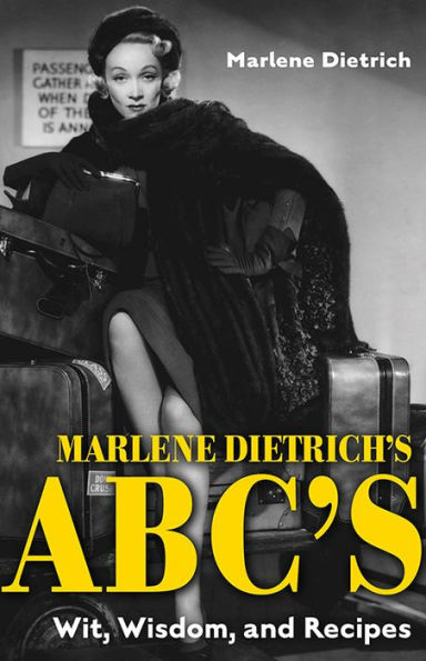 Marlene Dietrich's ABC's: Wit, Wisdom, and Recipes