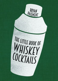Title: The Little Book of Whiskey Cocktails, Author: Bryan Paiement