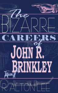 Title: The Bizarre Careers of John R. Brinkley, Author: R. Alton Lee