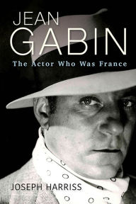 Title: Jean Gabin: The Actor Who Was France, Author: Joseph Harriss