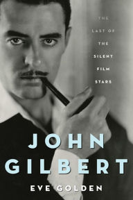 Title: John Gilbert: The Last of the Silent Film Stars, Author: Eve Golden