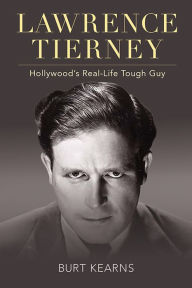 Title: Lawrence Tierney: Hollywood's Real-Life Tough Guy, Author: Burt Kearns
