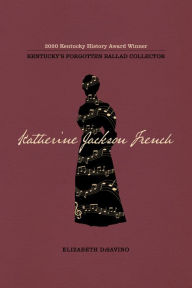 Ebook in pdf free download Katherine Jackson French: Kentucky's Forgotten Ballad Collector 9780813196701 by Elizabeth DiSavino, Elizabeth DiSavino