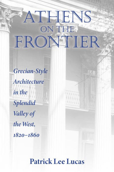 Athens on the Frontier: Grecian-Style Architecture Splendid Valley of West, 1820-1860