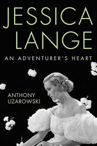 Title: Jessica Lange: An Adventurer's Heart, Author: Anthony Uzarowski