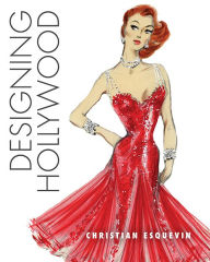 Title: Designing Hollywood: Studio Wardrobe in the Golden Age, Author: Christian Esquevin