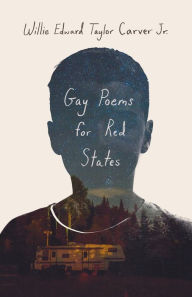 Title: Gay Poems for Red States, Author: Willie Edward Taylor Carver Jr.