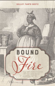 Title: Bound to the Fire: How Virginia's Enslaved Cooks Helped Invent American Cuisine, Author: Kelley Fanto Deetz